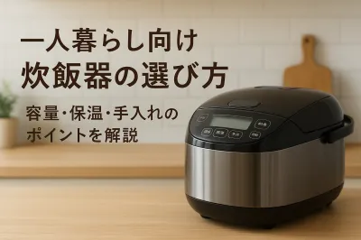 一人暮らし向け炊飯器の選び方｜容量・保温・手入れのポイントを解説
