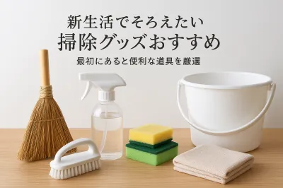 新生活でそろえたい掃除グッズおすすめ｜最初にあると便利な道具を厳選