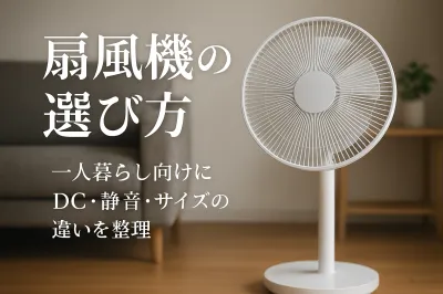 扇風機の選び方｜一人暮らし向けにDC・静音・サイズの違いを整理