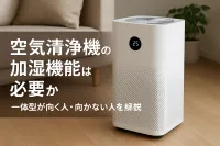 空気清浄機の加湿機能は必要か｜一体型が向く人・向かない人を解説