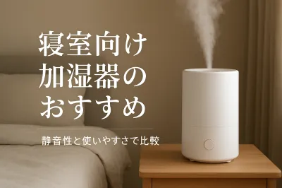 寝室向け加湿器のおすすめ｜静音性と使いやすさで比較
