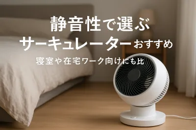 静音性で選ぶサーキュレーターおすすめ｜寝室や在宅ワーク向けにも比較