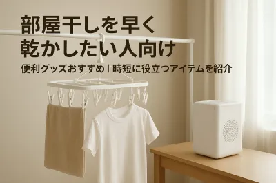 部屋干しを早く乾かしたい人向け便利グッズおすすめ｜時短に役立つアイテムを紹介