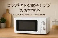 コンパクトな電子レンジのおすすめ｜狭いキッチンにも置きやすいモデルを比較