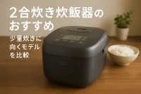 2合炊き炊飯器のおすすめ｜少量炊きに向くモデルを比較