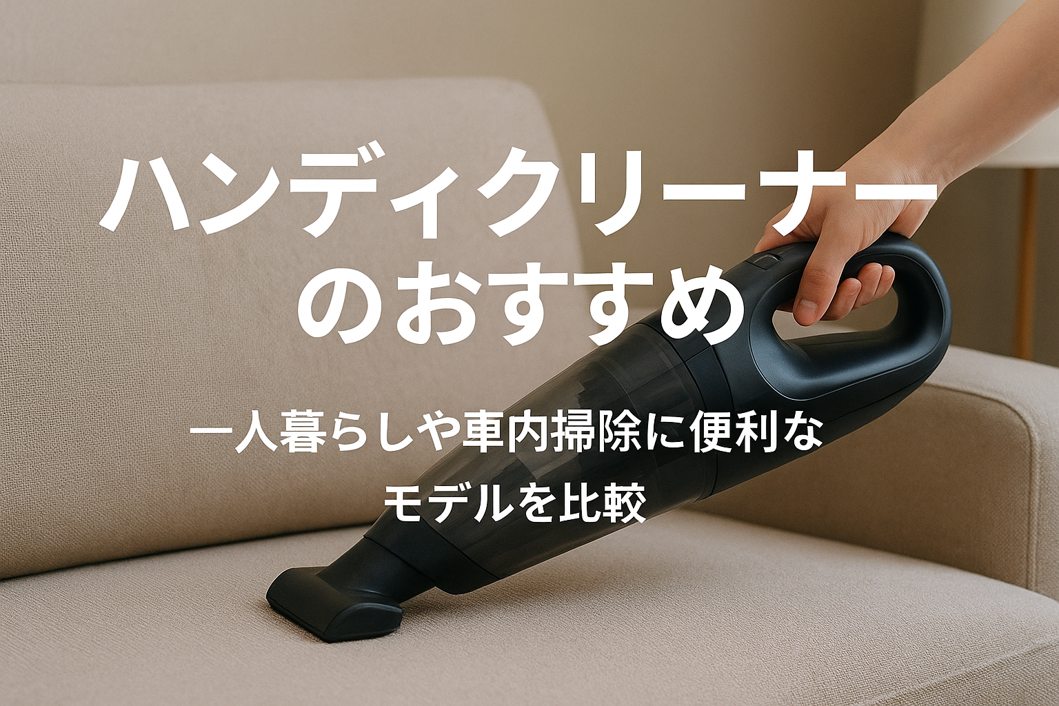 ハンディクリーナーのおすすめ｜一人暮らしや車内掃除に便利なモデルを比較