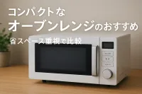 コンパクトなオーブンレンジのおすすめ｜省スペース重視で比較