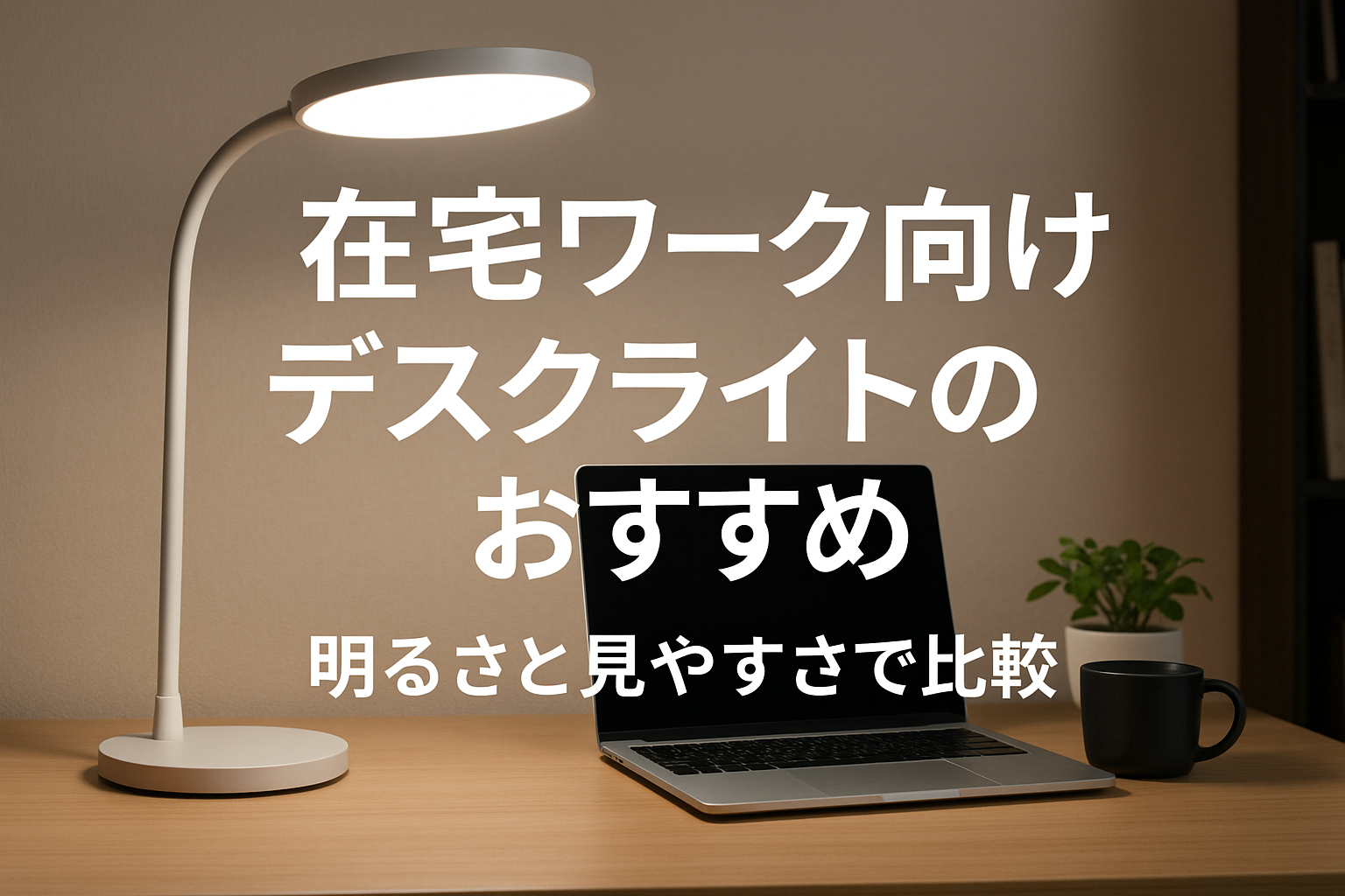 在宅ワーク向けデスクライトのおすすめ｜明るさと見やすさで比較