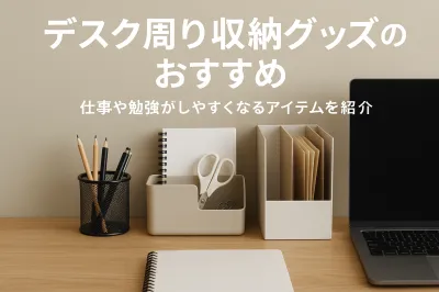 デスク周り収納グッズのおすすめ｜仕事や勉強がしやすくなるアイテムを紹介