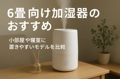 6畳向け加湿器のおすすめ｜小部屋や寝室に置きやすいモデルを比較