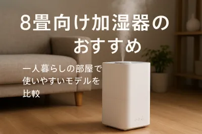 8畳向け加湿器のおすすめ｜一人暮らしの部屋で使いやすいモデルを比較