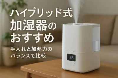 ハイブリッド式加湿器のおすすめ｜手入れと加湿力のバランスで比較
