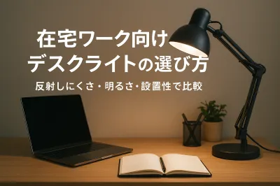 在宅ワーク向けデスクライトの選び方｜反射しにくさ・明るさ・設置性で比較