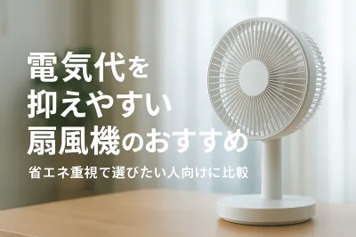 電気代を抑えやすい扇風機のおすすめ｜省エネ重視で選びたい人向けに比較
