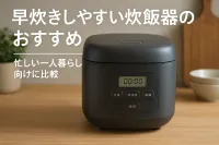 早炊きしやすい炊飯器のおすすめ｜忙しい一人暮らし向けに比較