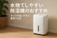 水捨てしやすい除湿機のおすすめ｜タンクの扱いやすさ重視で比較