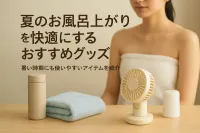 夏のお風呂上がりを快適にするおすすめグッズ｜暑い時期にも使いやすいアイテムを紹介