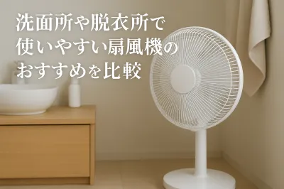 洗面所や脱衣所で使いやすい扇風機のおすすめを比較