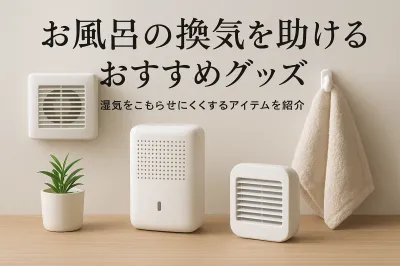 お風呂の換気を助けるおすすめグッズ｜湿気をこもらせにくくするアイテムを紹介
