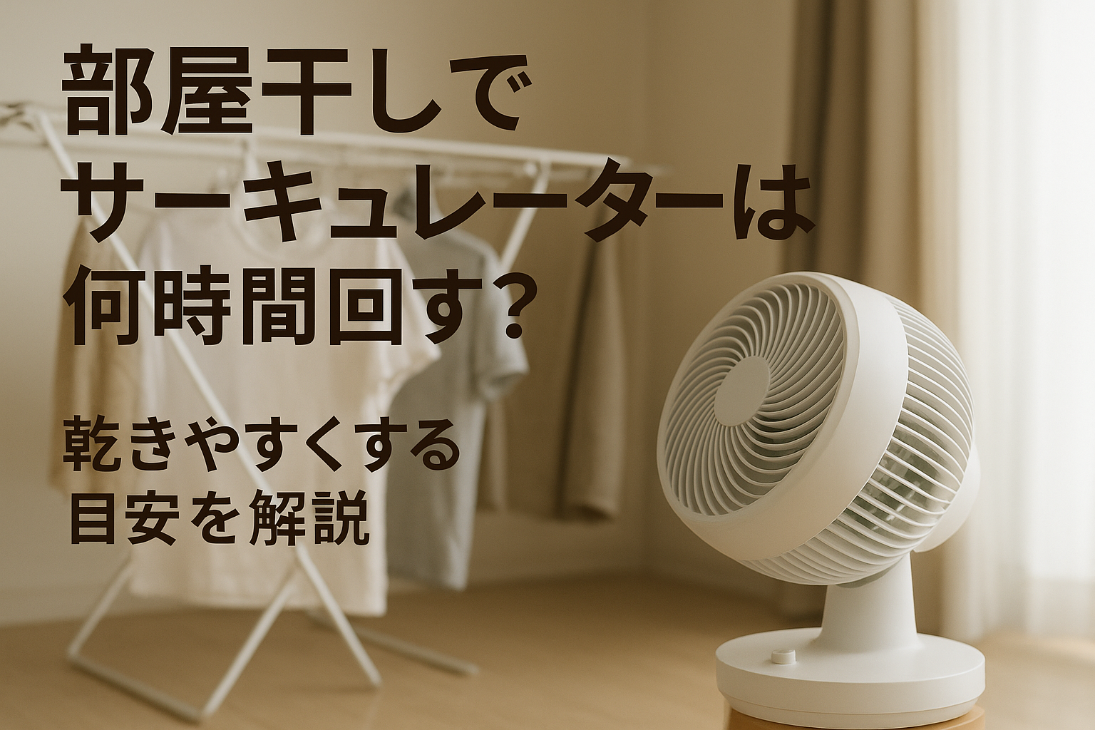 部屋干しでサーキュレーターは何時間回す？乾きやすくする目安を解説