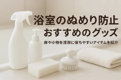 浴室のぬめり防止におすすめのグッズ｜床や小物を清潔に保ちやすいアイテムを紹介