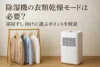 除湿機の衣類乾燥モードは必要？部屋干し向けに選ぶポイントを解説