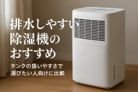 排水しやすい除湿機のおすすめ｜タンクの扱いやすさで選びたい人向けに比較