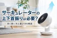 サーキュレーターの上下首振りは必要？向く使い方と選び方を解説