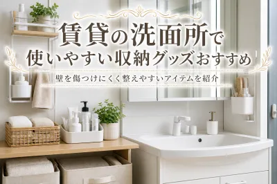 賃貸の洗面所で使いやすい収納グッズおすすめ｜壁を傷つけにくく整えやすいアイテムを紹介