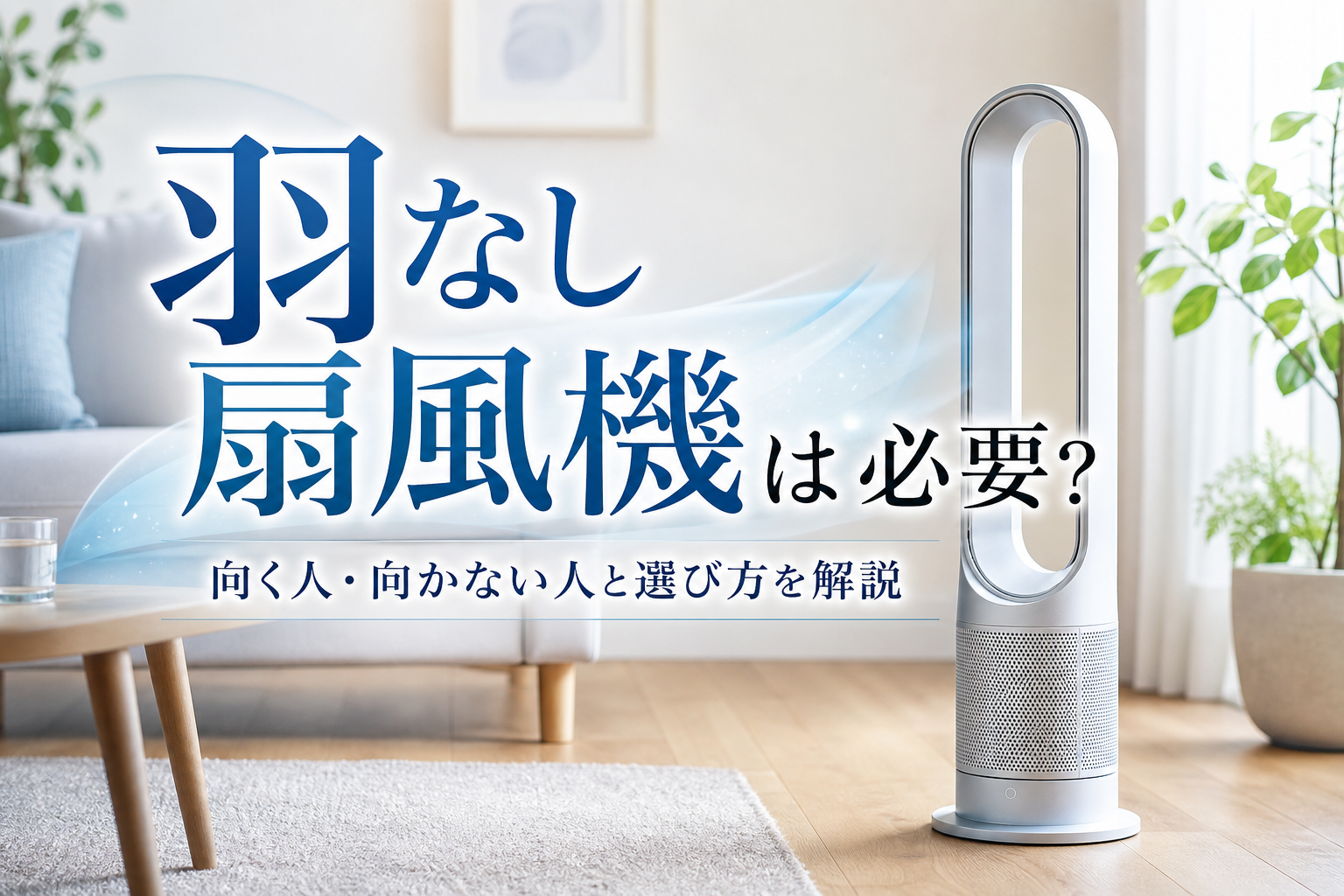 羽なし扇風機は必要？向く人・向かない人と選び方を解説