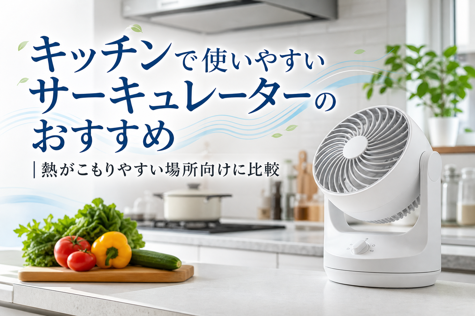 キッチンで使いやすいサーキュレーターのおすすめ｜熱がこもりやすい場所向けに比較