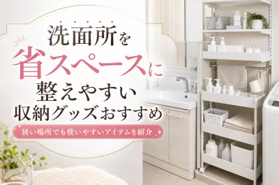 洗面所を省スペースに整えやすい収納グッズおすすめ｜狭い場所でも使いやすいアイテムを紹介