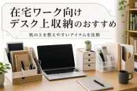 在宅ワーク向けデスク上収納のおすすめ｜机の上を整えやすいアイテムを比較