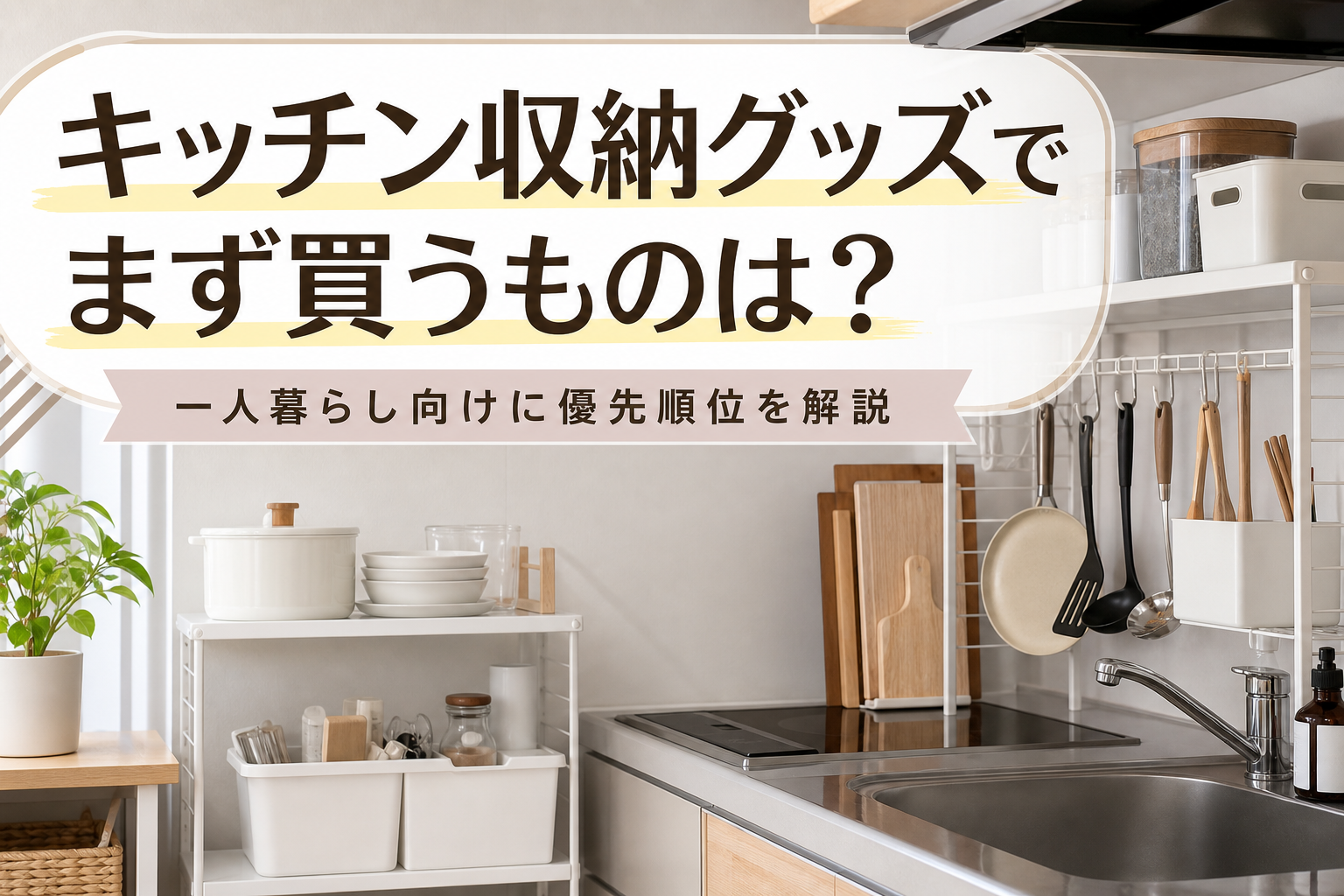 キッチン収納グッズでまず買うものは？一人暮らし向けに優先順位を解説