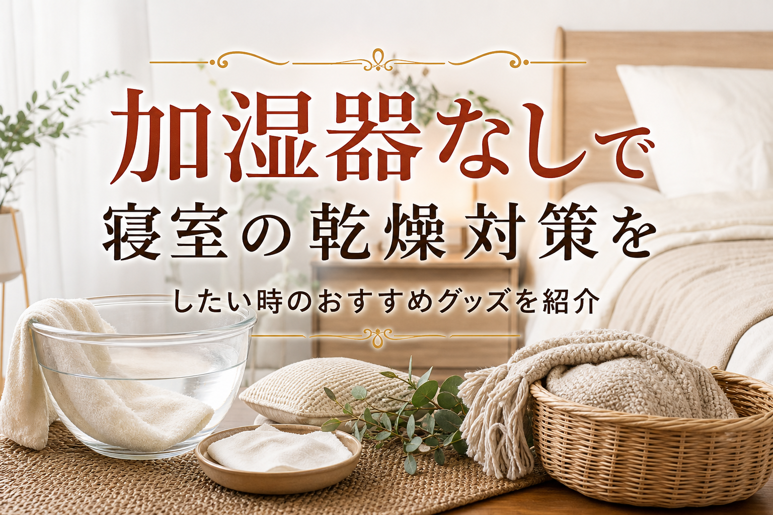 加湿器なしで寝室の乾燥対策をしたい時のおすすめグッズを紹介