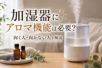 加湿器にアロマ機能は必要？向く人・向かない人を解説
