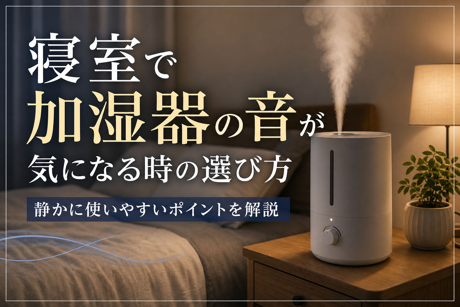 寝室で加湿器の音が気になる時の選び方｜静かに使いやすいポイントを解説